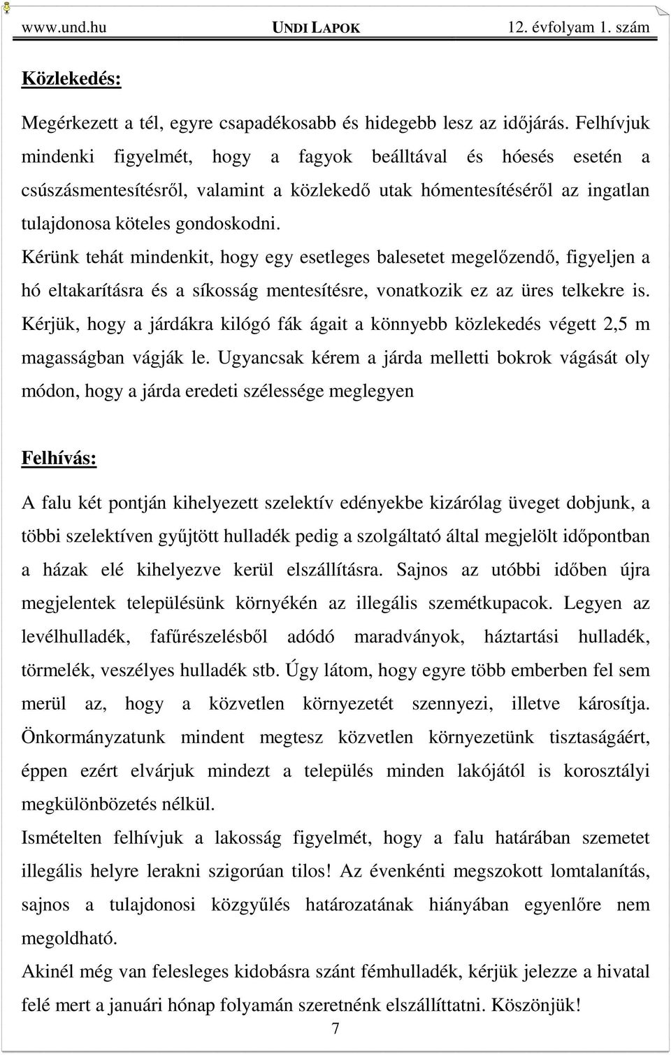 Kérünk tehát mindenkit, hogy egy esetleges balesetet megelőzendő, figyeljen a hó eltakarításra és a síkosság mentesítésre, vonatkozik ez az üres telkekre is.