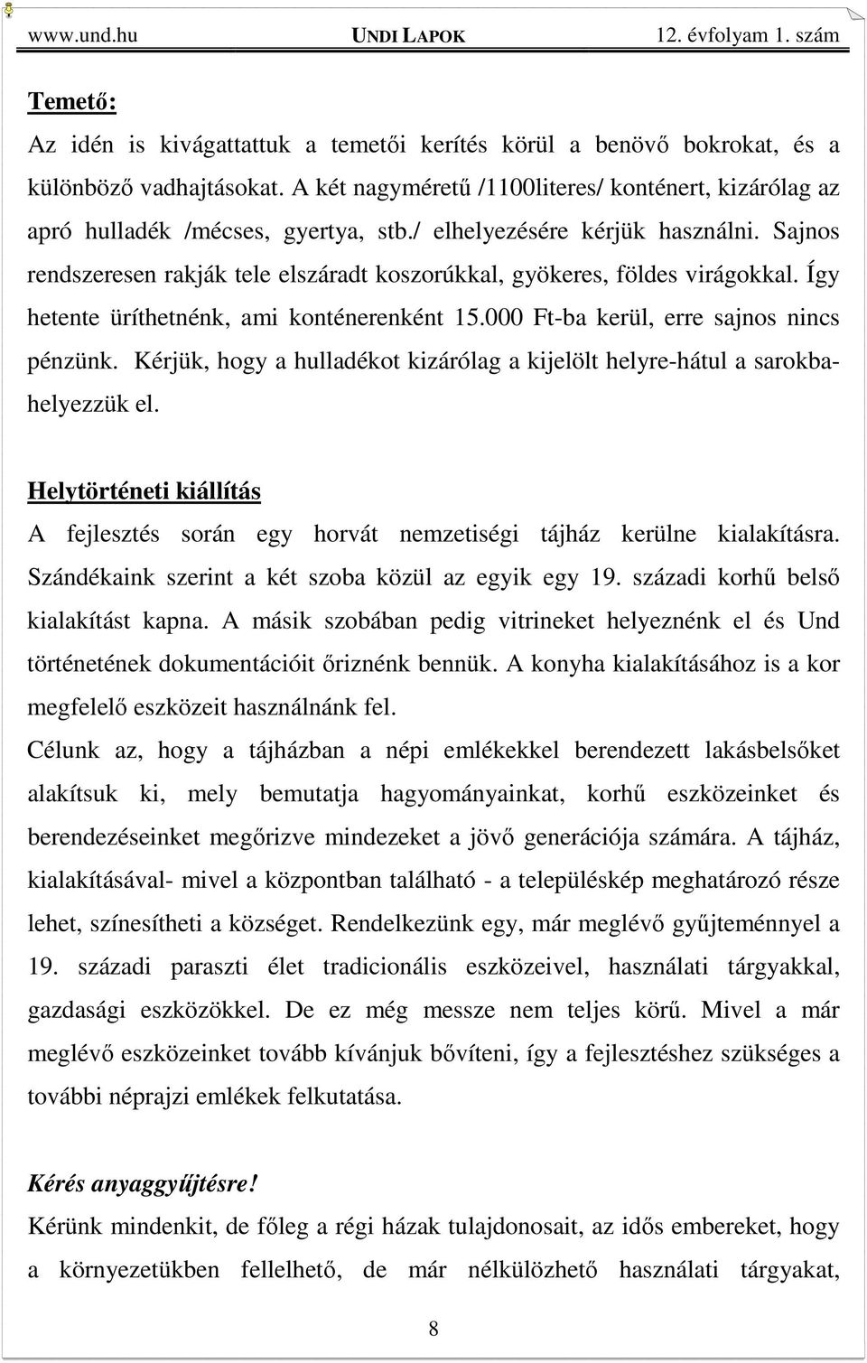000 Ft-ba kerül, erre sajnos nincs pénzünk. Kérjük, hogy a hulladékot kizárólag a kijelölt helyre-hátul a sarokbahelyezzük el.