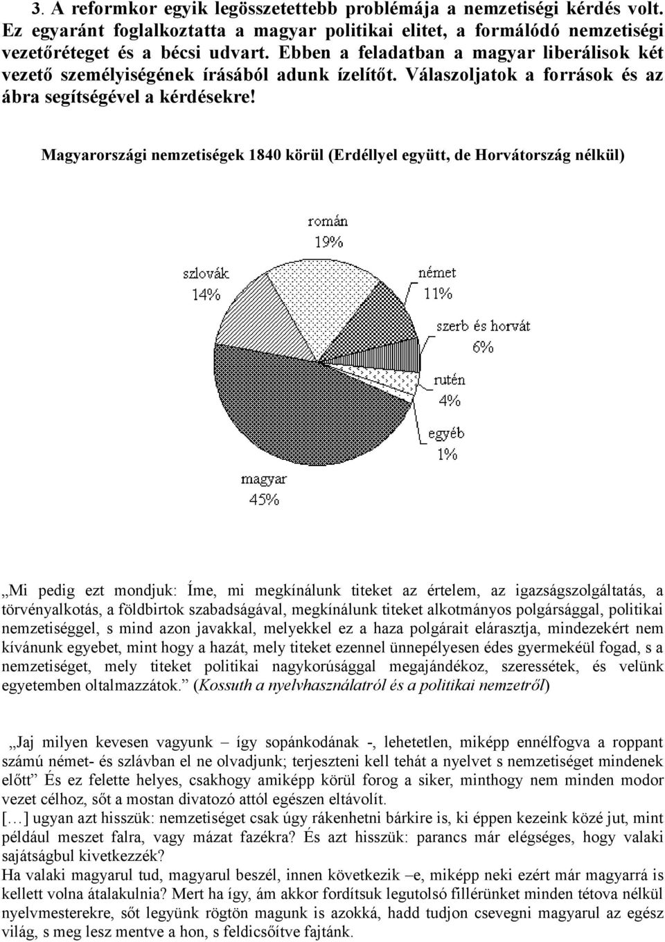 Magyarországi nemzetiségek 1840 körül (Erdéllyel együtt, de Horvátország nélkül) Mi pedig ezt mondjuk: Íme, mi megkínálunk titeket az értelem, az igazságszolgáltatás, a törvényalkotás, a földbirtok