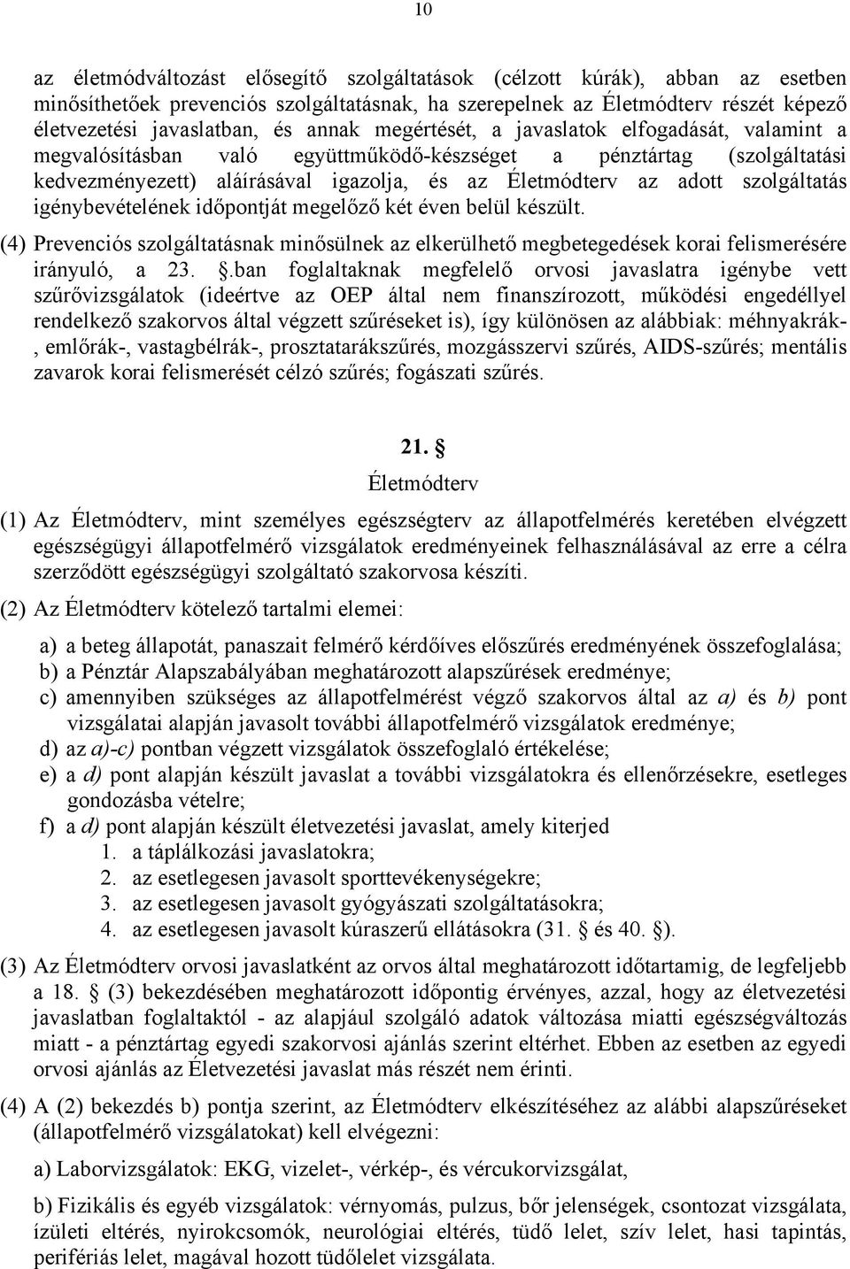 szolgáltatás igénybevételének időpontját megelőző két éven belül készült. (4) Prevenciós szolgáltatásnak minősülnek az elkerülhető megbetegedések korai felismerésére irányuló, a 23.