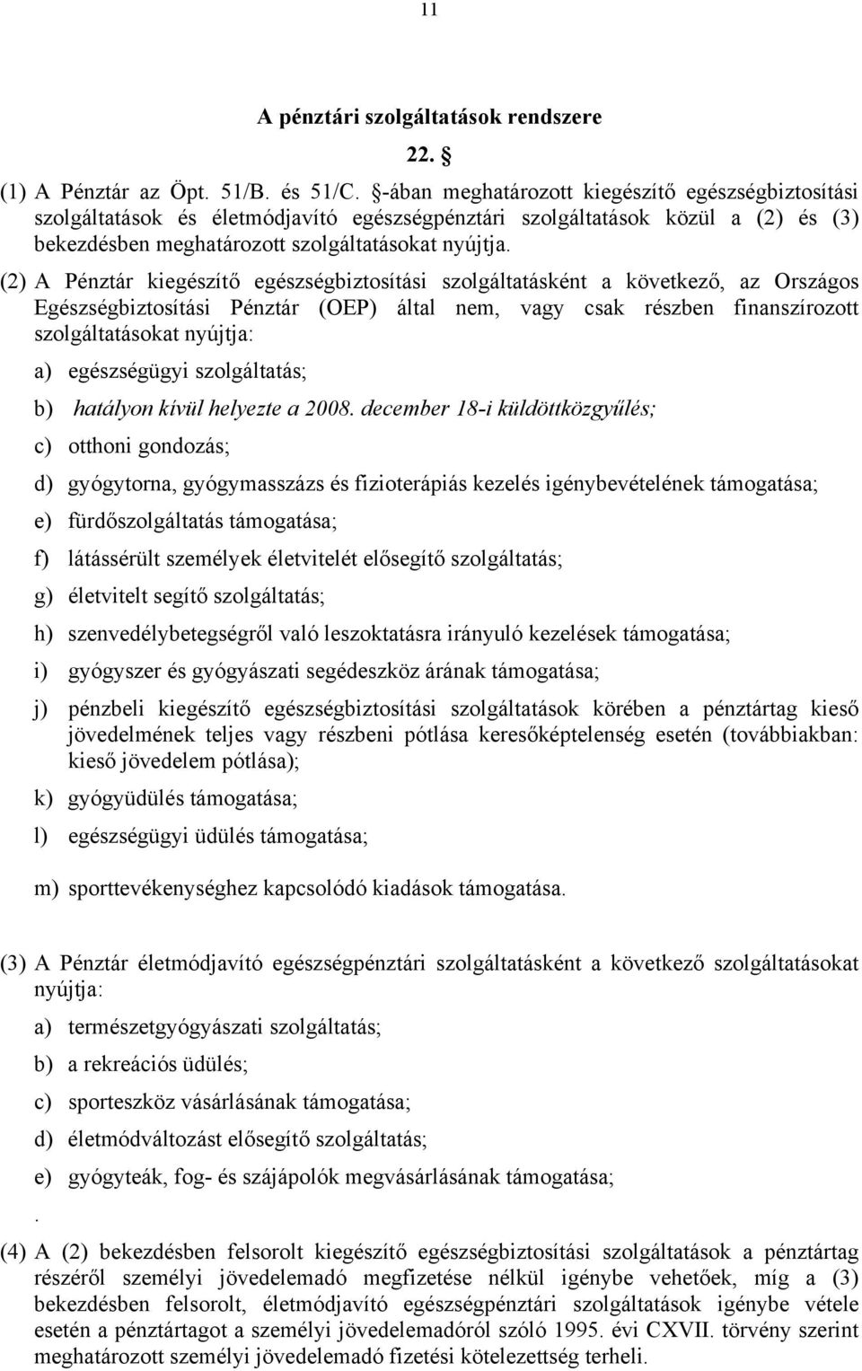 (2) A Pénztár kiegészítő egészségbiztosítási szolgáltatásként a következő, az Országos Egészségbiztosítási Pénztár (OEP) által nem, vagy csak részben finanszírozott szolgáltatásokat nyújtja: a)