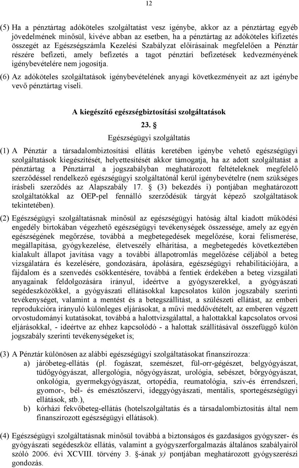 (6) Az adóköteles szolgáltatások igénybevételének anyagi következményeit az azt igénybe vevő pénztártag viseli. A kiegészítő egészségbiztosítási szolgáltatások 23.