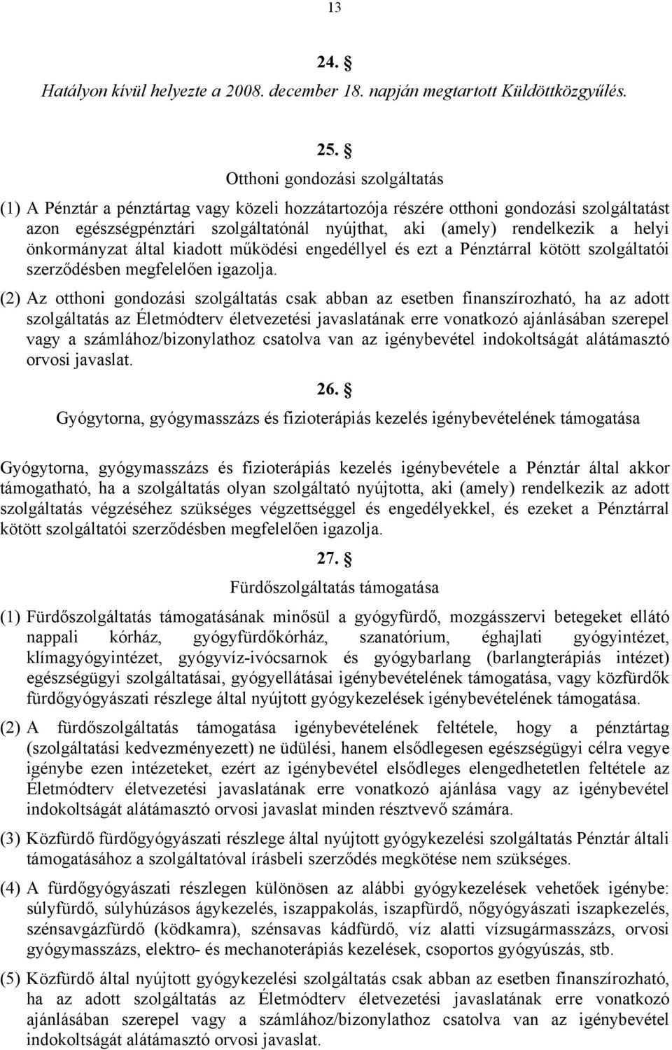 helyi önkormányzat által kiadott működési engedéllyel és ezt a Pénztárral kötött szolgáltatói szerződésben megfelelően igazolja.