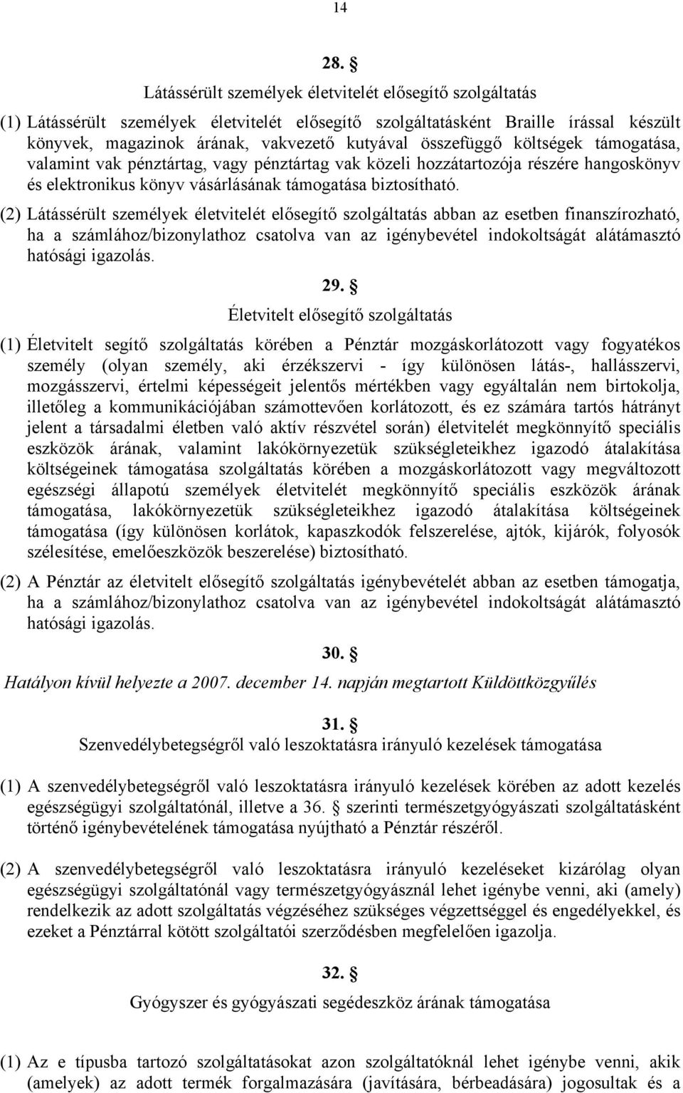 összefüggő költségek támogatása, valamint vak pénztártag, vagy pénztártag vak közeli hozzátartozója részére hangoskönyv és elektronikus könyv vásárlásának támogatása biztosítható.