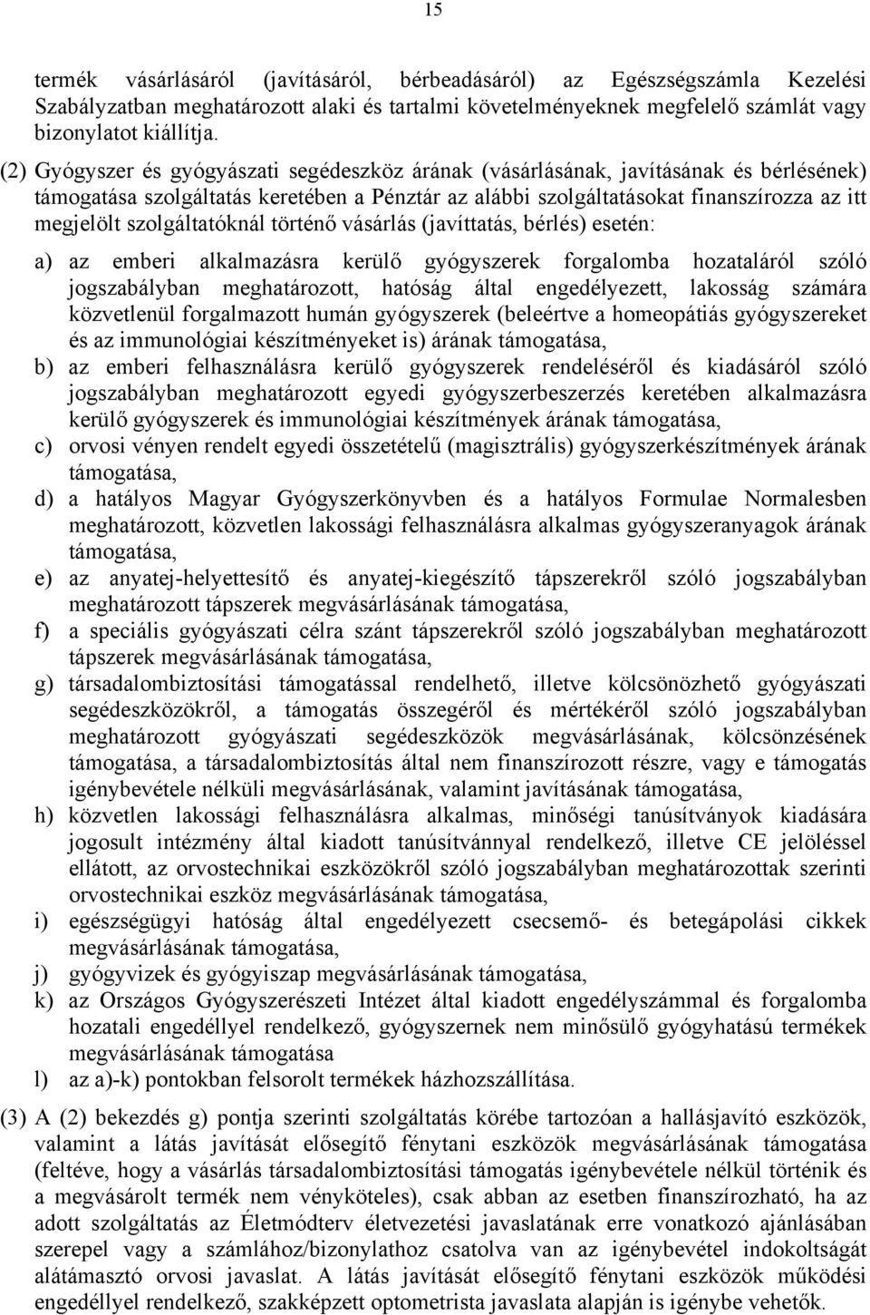 szolgáltatóknál történő vásárlás (javíttatás, bérlés) esetén: a) az emberi alkalmazásra kerülő gyógyszerek forgalomba hozataláról szóló jogszabályban meghatározott, hatóság által engedélyezett,