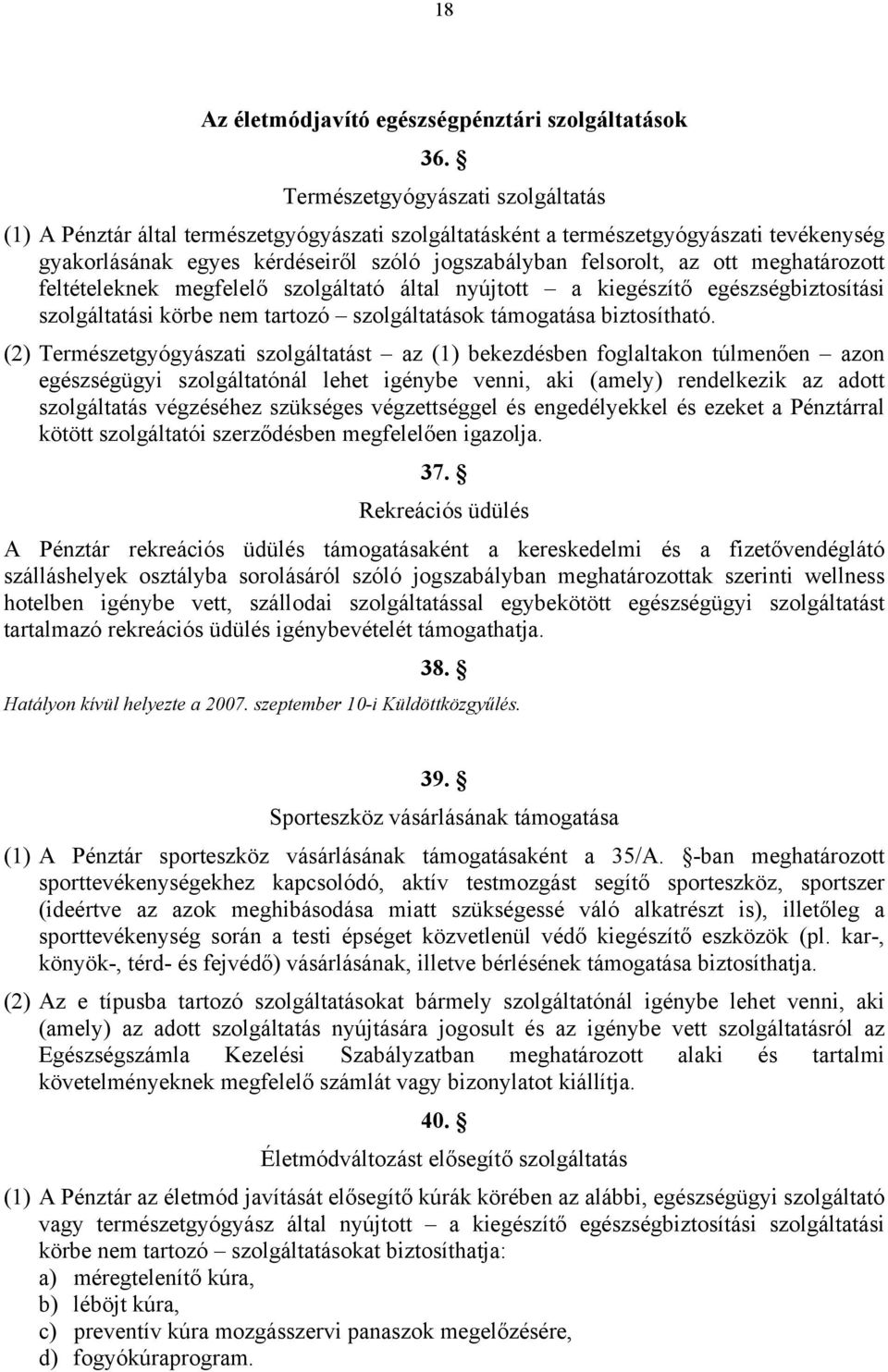 meghatározott feltételeknek megfelelő szolgáltató által nyújtott a kiegészítő egészségbiztosítási szolgáltatási körbe nem tartozó szolgáltatások támogatása biztosítható.