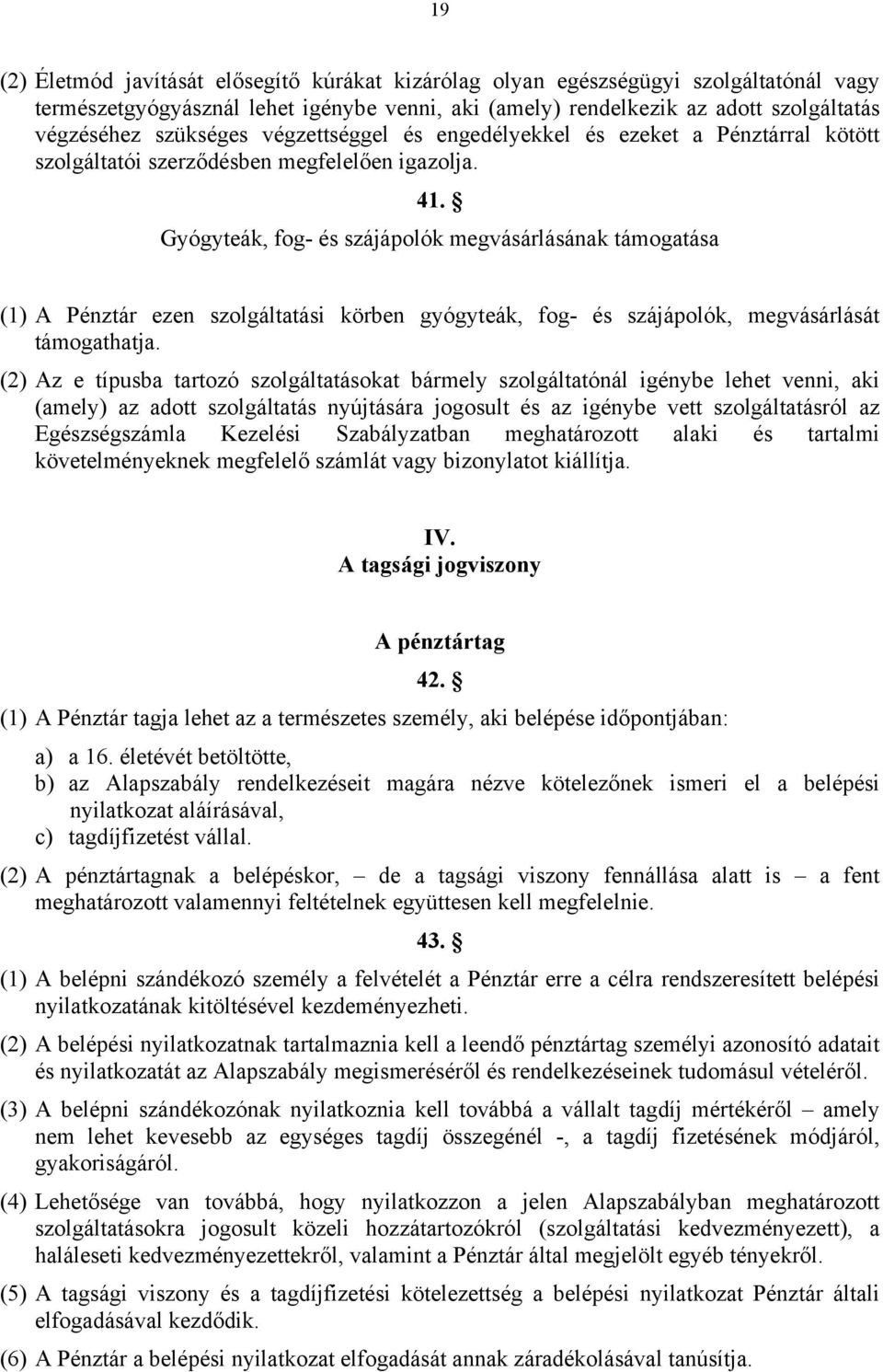 Gyógyteák, fog- és szájápolók megvásárlásának támogatása (1) A Pénztár ezen szolgáltatási körben gyógyteák, fog- és szájápolók, megvásárlását támogathatja.