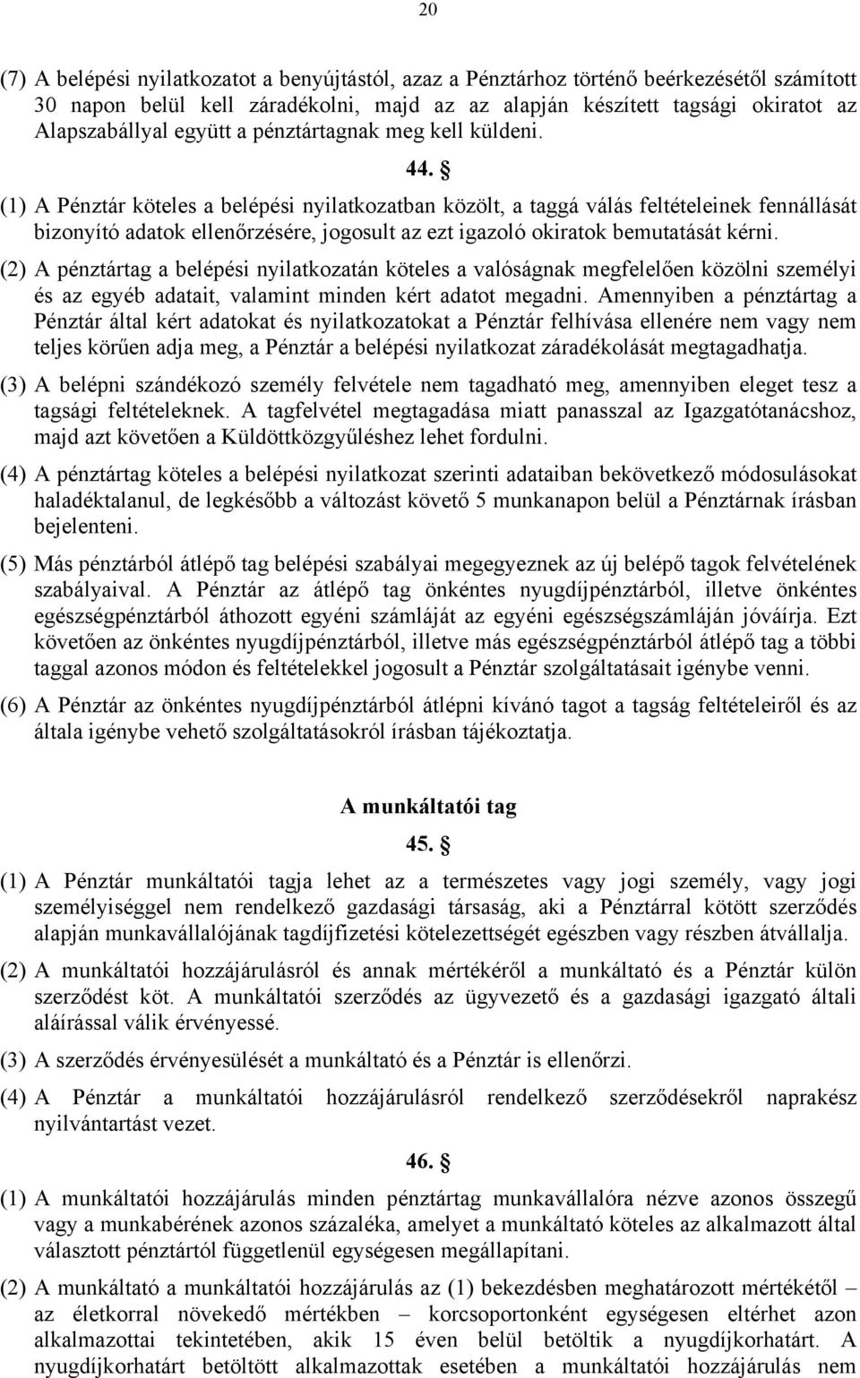 (1) A Pénztár köteles a belépési nyilatkozatban közölt, a taggá válás feltételeinek fennállását bizonyító adatok ellenőrzésére, jogosult az ezt igazoló okiratok bemutatását kérni.