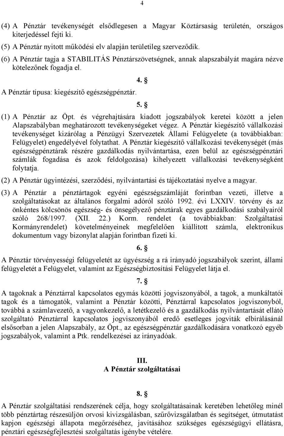 és végrehajtására kiadott jogszabályok keretei között a jelen Alapszabályban meghatározott tevékenységeket végez.