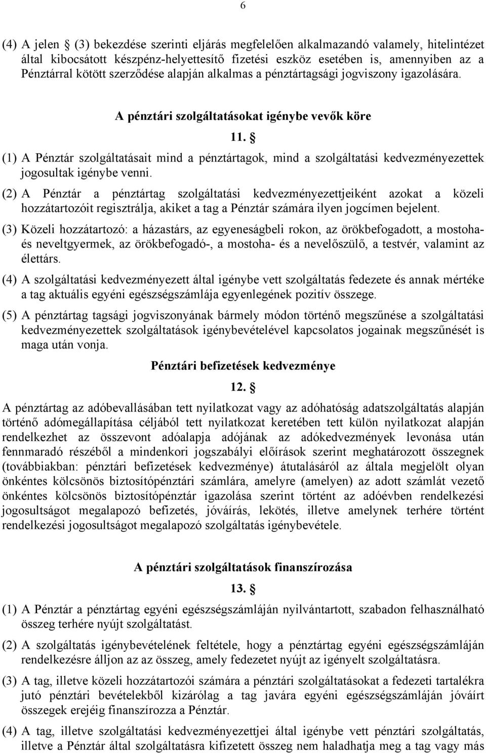 (1) A Pénztár szolgáltatásait mind a pénztártagok, mind a szolgáltatási kedvezményezettek jogosultak igénybe venni.