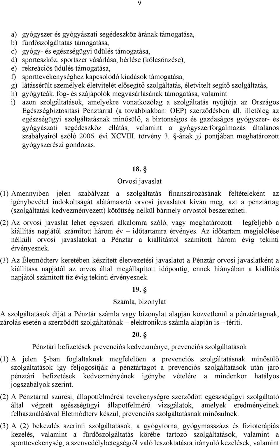 és szájápolók megvásárlásának támogatása, valamint i) azon szolgáltatások, amelyekre vonatkozólag a szolgáltatás nyújtója az Országos Egészségbiztosítási Pénztárral (a továbbiakban: OEP) szerződésben