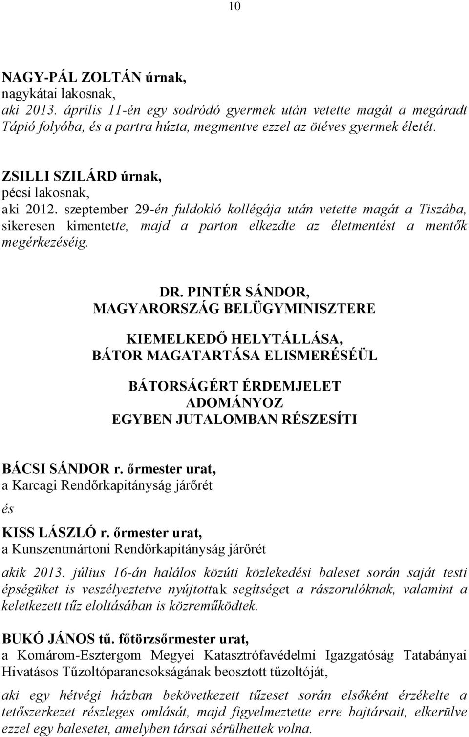 DR. PINTÉR SÁNDOR, MAGYARORSZÁG BELÜGYMINISZTERE KIEMELKEDŐ HELYTÁLLÁSA, BÁTOR MAGATARTÁSA ELISMERÉSÉÜL BÁTORSÁGÉRT ÉRDEMJELET ADOMÁNYOZ EGYBEN JUTALOMBAN RÉSZESÍTI BÁCSI SÁNDOR r.