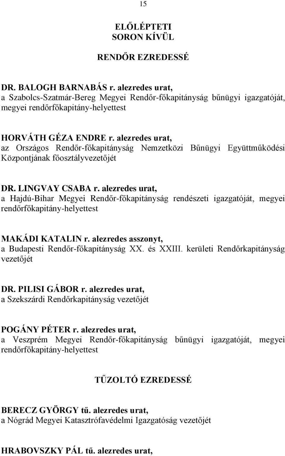 alezredes urat, az Országos Rendőr-főkapitányság Nemzetközi Bűnügyi Együttműködési Központjának főosztályvezetőjét DR. LINGVAY CSABA r.