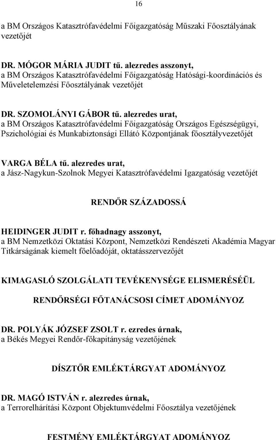 alezredes urat, a BM Országos Katasztrófavédelmi Főigazgatóság Országos Egészségügyi, Pszichológiai és Munkabiztonsági Ellátó Központjának főosztályvezetőjét VARGA BÉLA tű.