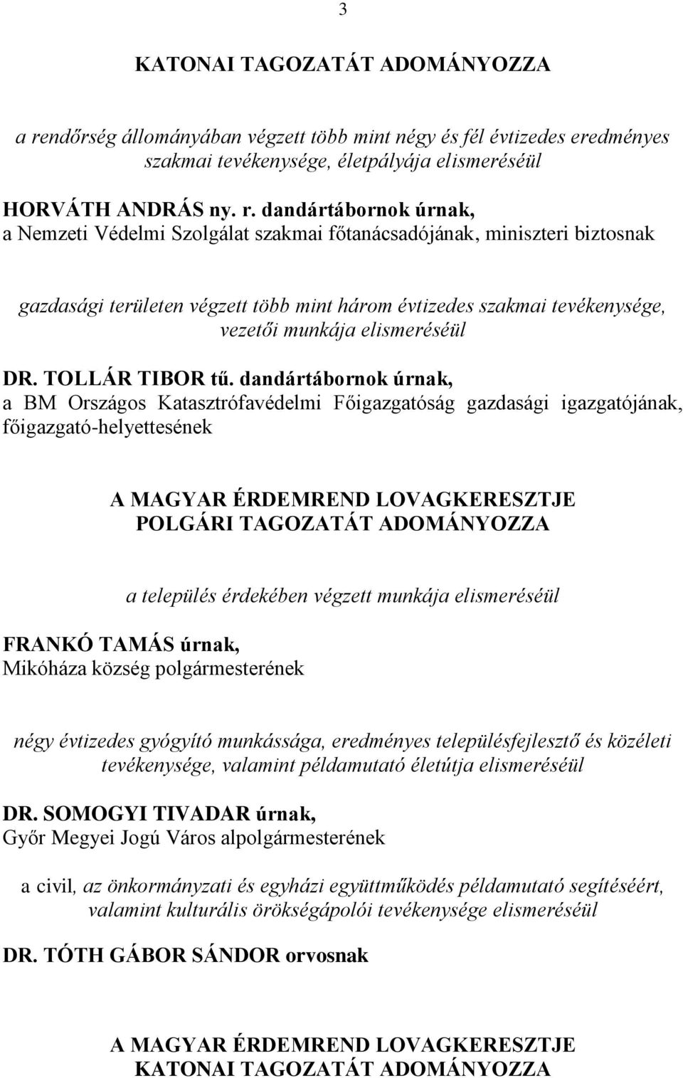 dandártábornok úrnak, a Nemzeti Védelmi Szolgálat szakmai főtanácsadójának, miniszteri biztosnak gazdasági területen végzett több mint három évtizedes szakmai tevékenysége, vezetői munkája