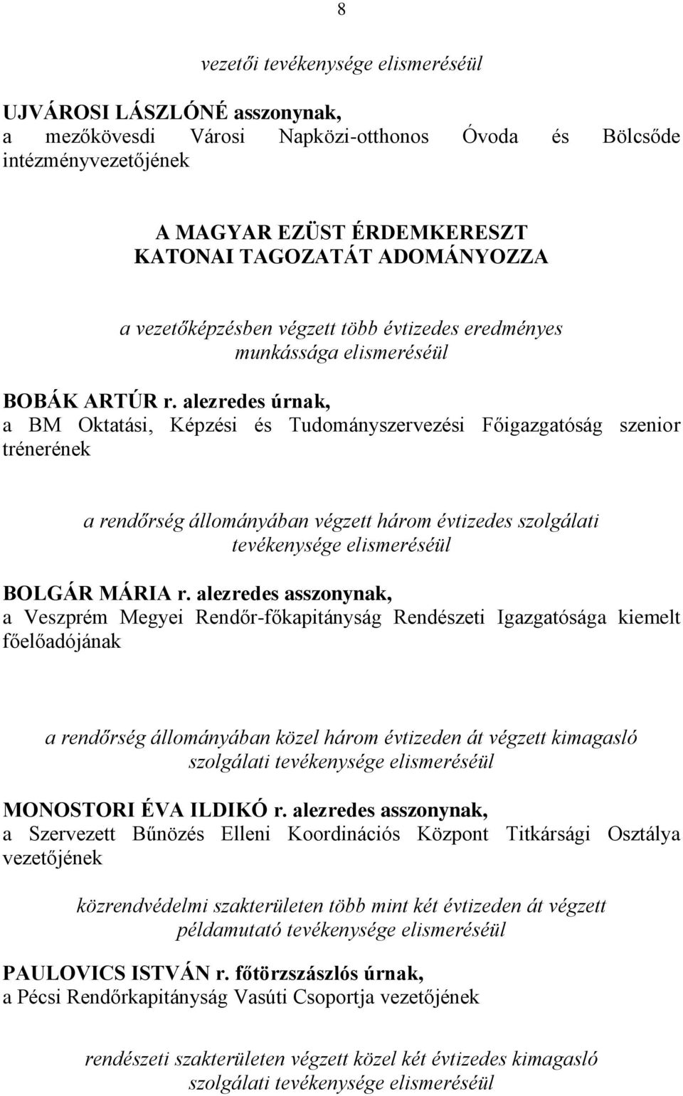 alezredes úrnak, a BM Oktatási, Képzési és Tudományszervezési Főigazgatóság szenior trénerének a rendőrség állományában végzett három évtizedes szolgálati tevékenysége elismeréséül BOLGÁR MÁRIA r.