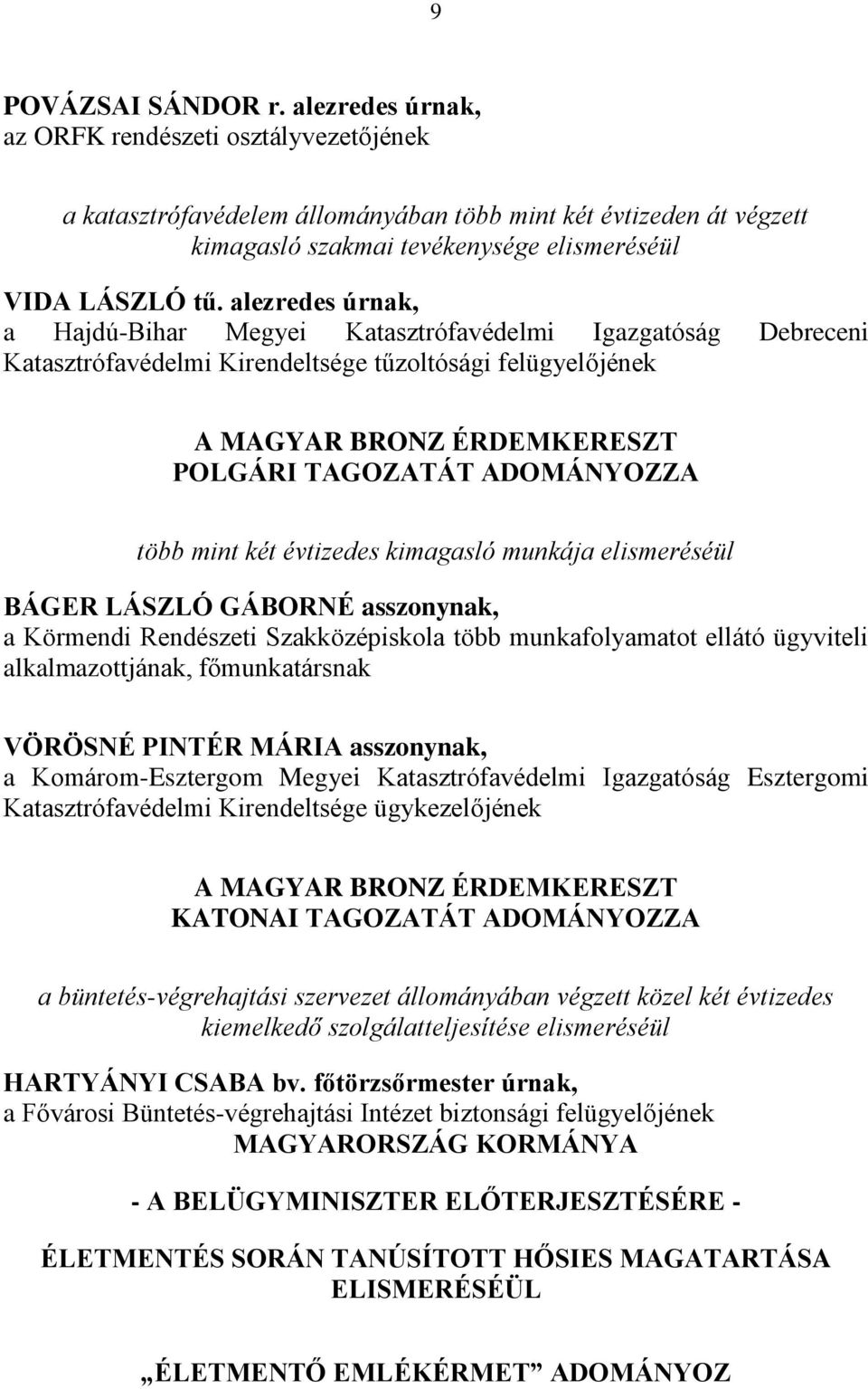 alezredes úrnak, a Hajdú-Bihar Megyei Katasztrófavédelmi Igazgatóság Debreceni Katasztrófavédelmi Kirendeltsége tűzoltósági felügyelőjének A MAGYAR BRONZ ÉRDEMKERESZT POLGÁRI TAGOZATÁT ADOMÁNYOZZA