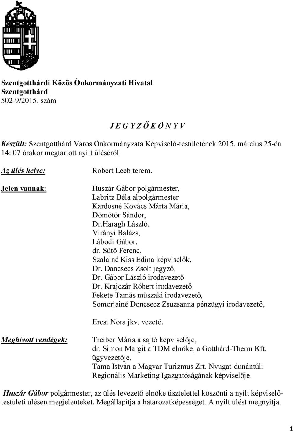 Huszár Gábor polgármester, Labritz Béla alpolgármester Kardosné Kovács Márta Mária, Dömötör Sándor, Dr.Haragh László, Virányi Balázs, Lábodi Gábor, dr. Sütő Ferenc, Szalainé Kiss Edina képviselők, Dr.