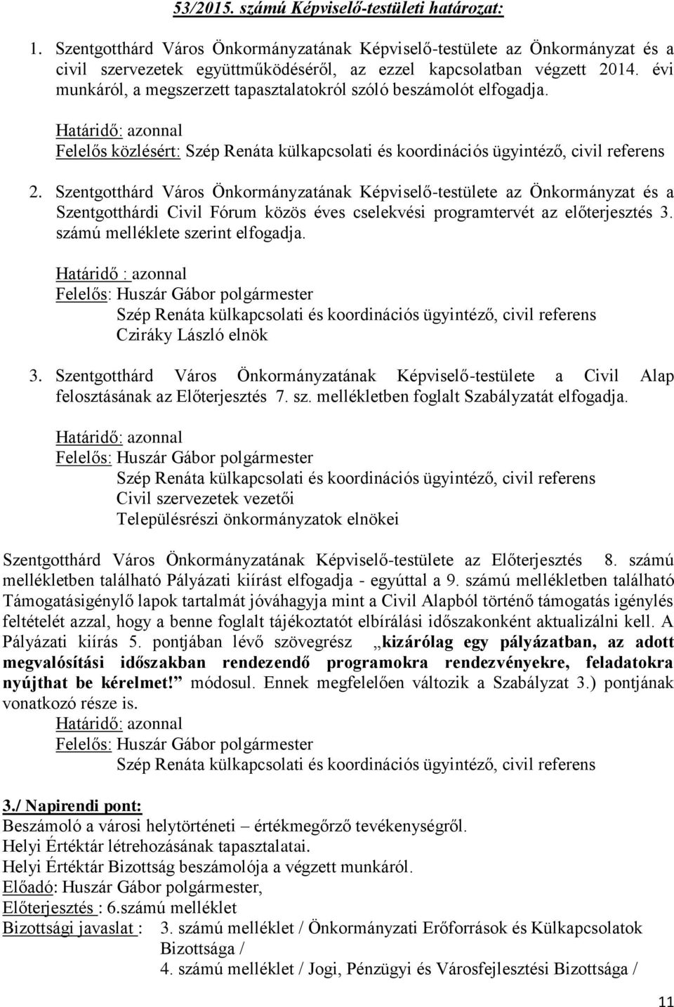 Szentgotthárd Város Önkormányzatának Képviselő-testülete az Önkormányzat és a Szentgotthárdi Civil Fórum közös éves cselekvési programtervét az előterjesztés 3. számú melléklete szerint elfogadja.