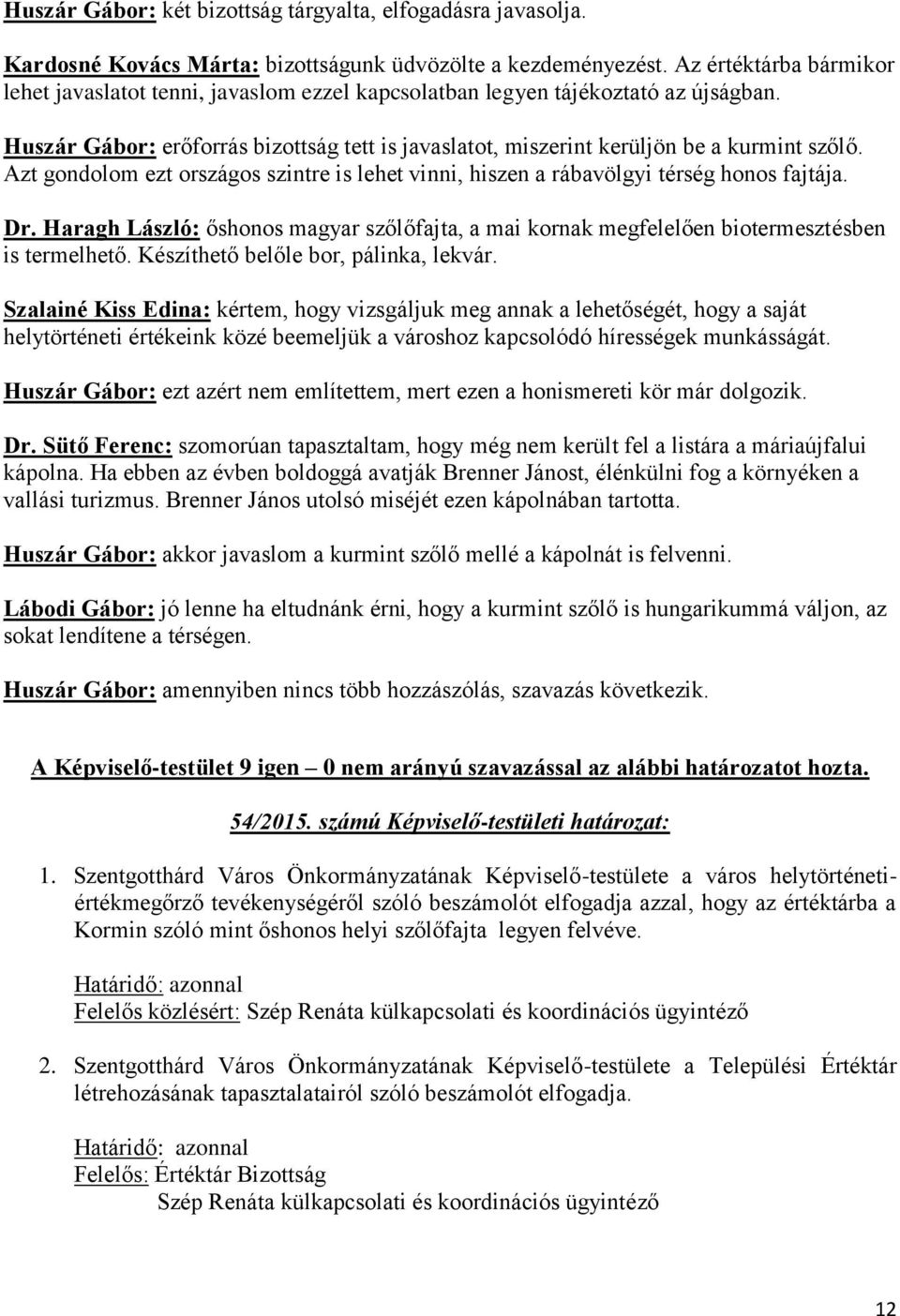 Azt gondolom ezt országos szintre is lehet vinni, hiszen a rábavölgyi térség honos fajtája. Dr. Haragh László: őshonos magyar szőlőfajta, a mai kornak megfelelően biotermesztésben is termelhető.