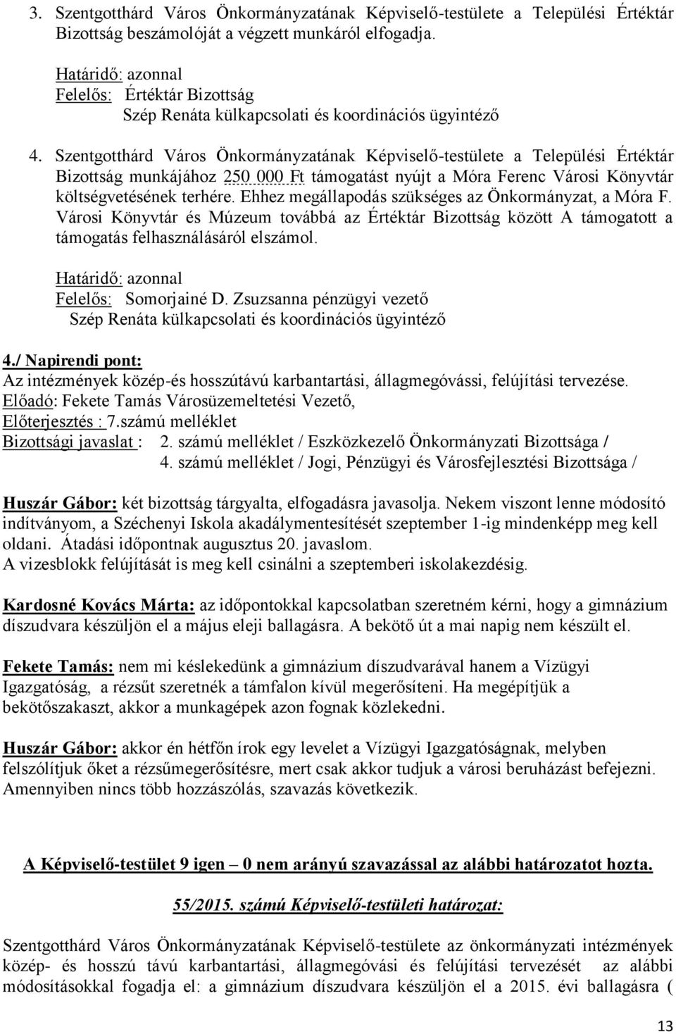Szentgotthárd Város Önkormányzatának Képviselő-testülete a Települési Értéktár Bizottság munkájához 250 000 Ft támogatást nyújt a Móra Ferenc Városi Könyvtár költségvetésének terhére.