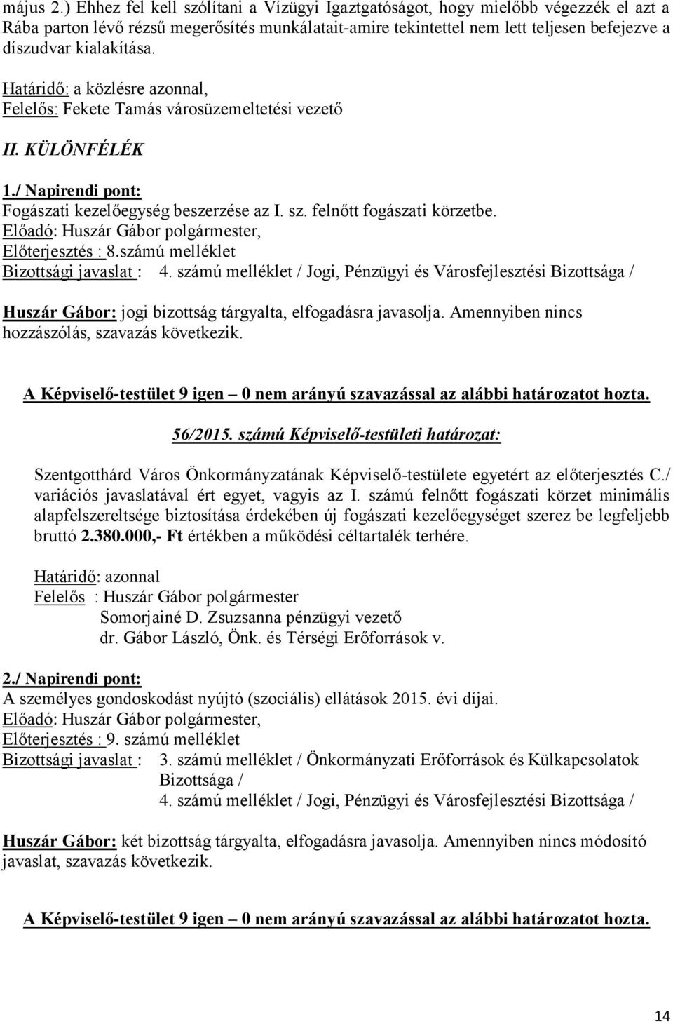 kialakítása. Határidő: a közlésre azonnal, Felelős: Fekete Tamás városüzemeltetési vezető II. KÜLÖNFÉLÉK 1./ Napirendi pont: Fogászati kezelőegység beszerzése az I. sz. felnőtt fogászati körzetbe.