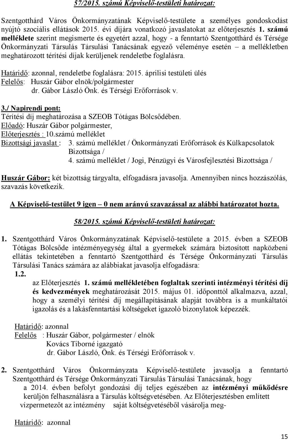 számú melléklete szerint megismerte és egyetért azzal, hogy - a fenntartó Szentgotthárd és Térsége Önkormányzati Társulás Társulási Tanácsának egyező véleménye esetén a mellékletben meghatározott