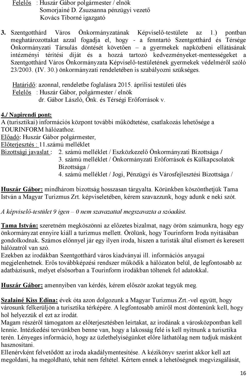 hozzá tartozó kedvezményeket-mentességeket a Szentgotthárd Város Önkormányzata Képviselő-testületének gyermekek védelméről szóló 23/2003. (IV. 30.) önkormányzati rendeletében is szabályozni szükséges.