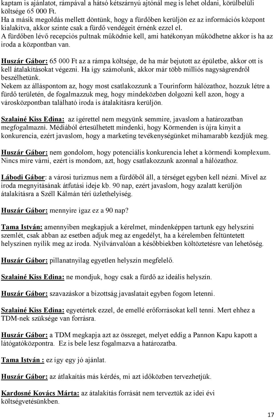 A fürdőben lévő recepciós pultnak működnie kell, ami hatékonyan működhetne akkor is ha az iroda a központban van.