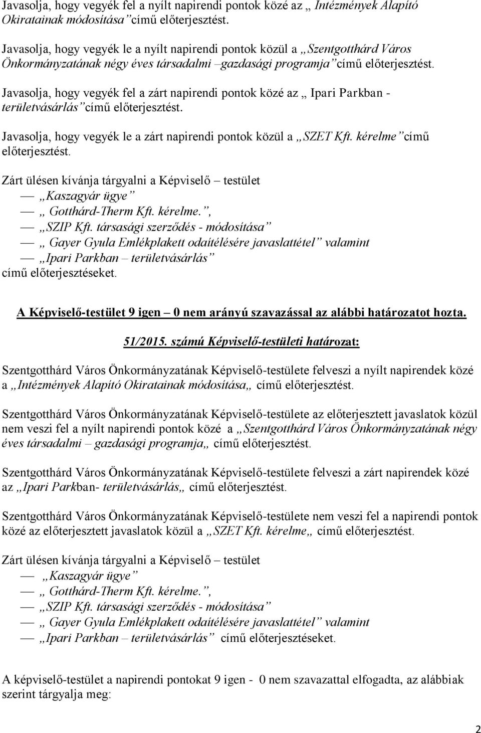 Javasolja, hogy vegyék fel a zárt napirendi pontok közé az Ipari Parkban - területvásárlás című előterjesztést. Javasolja, hogy vegyék le a zárt napirendi pontok közül a SZET Kft.