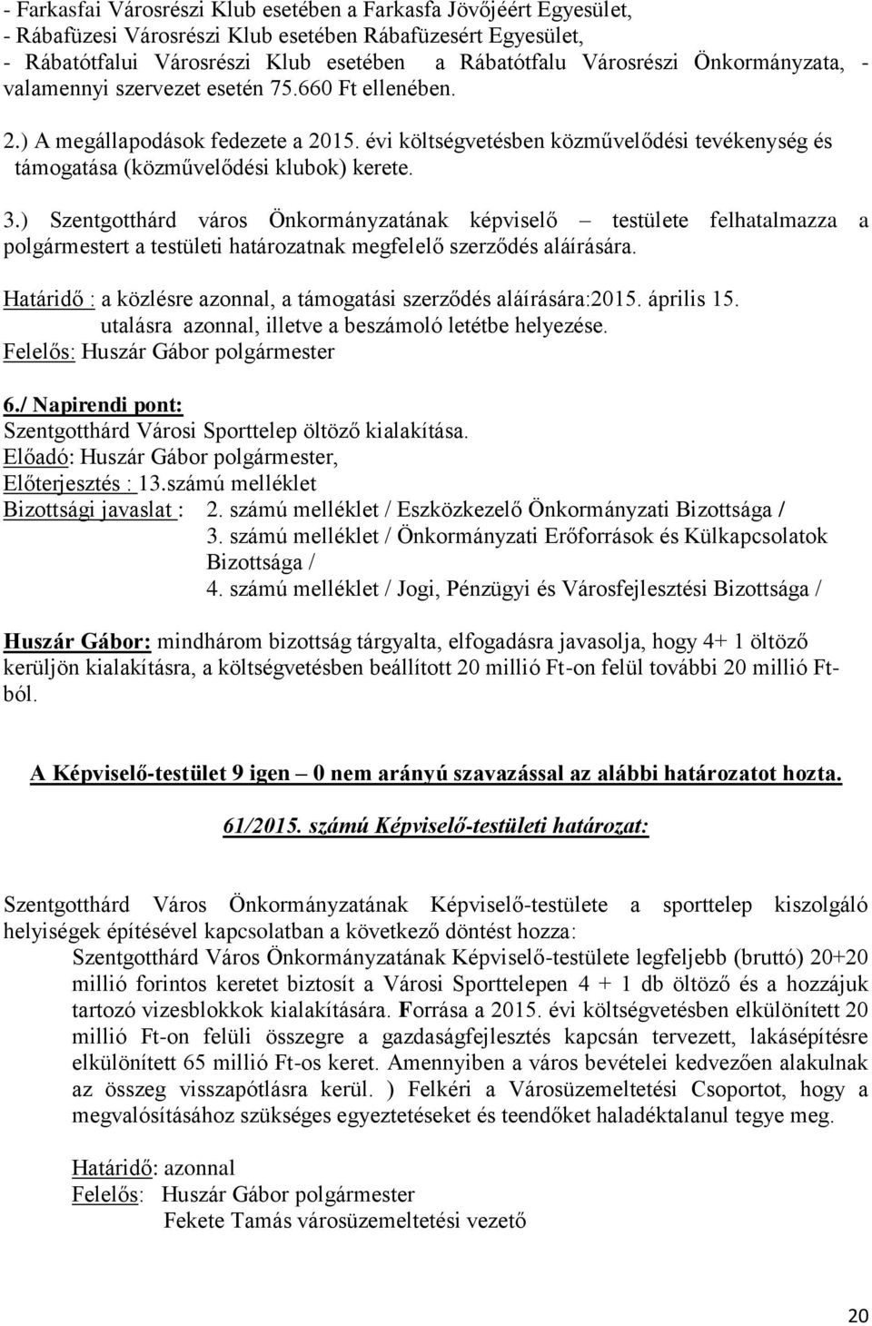 ) Szentgotthárd város Önkormányzatának képviselő testülete felhatalmazza a polgármestert a testületi határozatnak megfelelő szerződés aláírására.