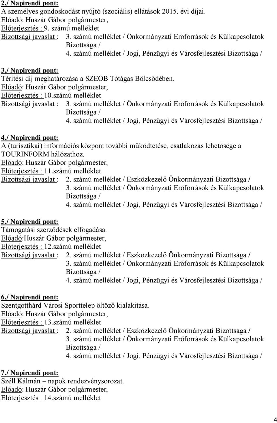 számú melléklet / Önkormányzati Erőforrások és Külkapcsolatok 4./ Napirendi pont: A (turisztikai) információs központ további működtetése, csatlakozás lehetősége a TOURINFORM hálózathoz.