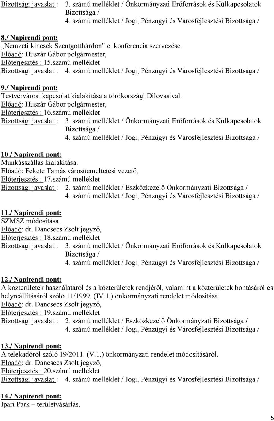 számú melléklet / Önkormányzati Erőforrások és Külkapcsolatok 10./ Napirendi pont: Munkásszállás kialakítása. Előadó: Fekete Tamás városüemeltetési vezető, Előterjesztés : 17.