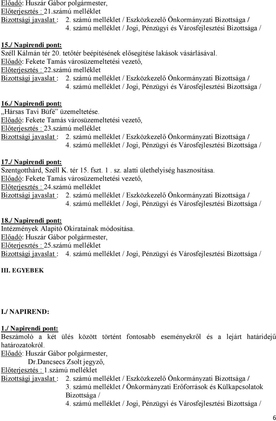 számú melléklet / Eszközkezelő Önkormányzati 16./ Napirendi pont: Hársas Tavi Büfé üzemeltetése. Előadó: Fekete Tamás városüzemeltetési vezető, Előterjesztés : 23.