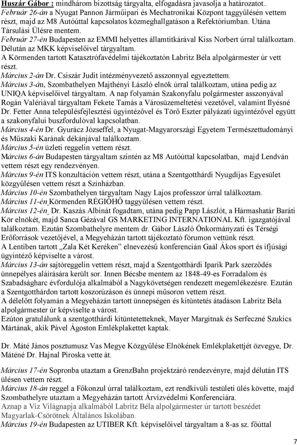 Február 27-én Budapesten az EMMI helyettes államtitkárával Kiss Norbert úrral találkoztam. Délután az MKK képviselőivel tárgyaltam.