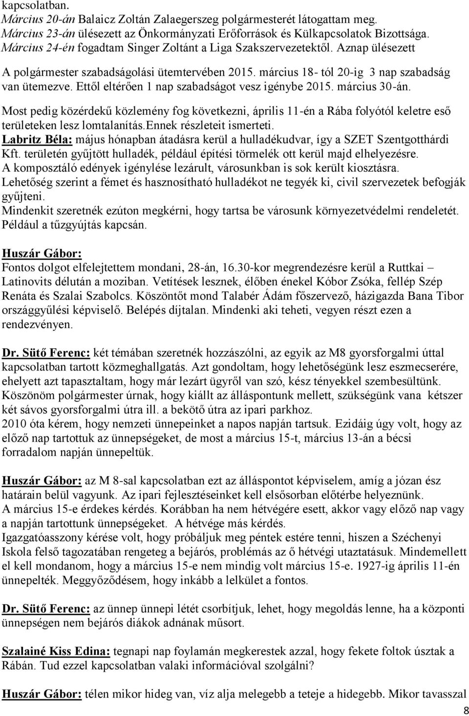 Ettől eltérően 1 nap szabadságot vesz igénybe 2015. március 30-án. Most pedig közérdekű közlemény fog következni, április 11-én a Rába folyótól keletre eső területeken lesz lomtalanítás.