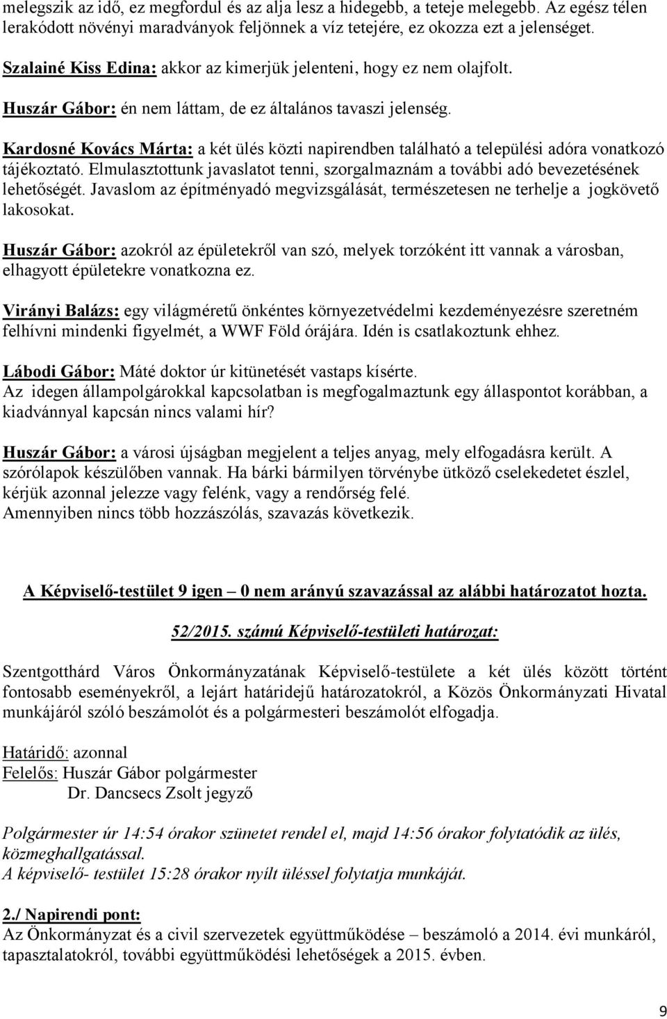Kardosné Kovács Márta: a két ülés közti napirendben található a települési adóra vonatkozó tájékoztató. Elmulasztottunk javaslatot tenni, szorgalmaznám a további adó bevezetésének lehetőségét.