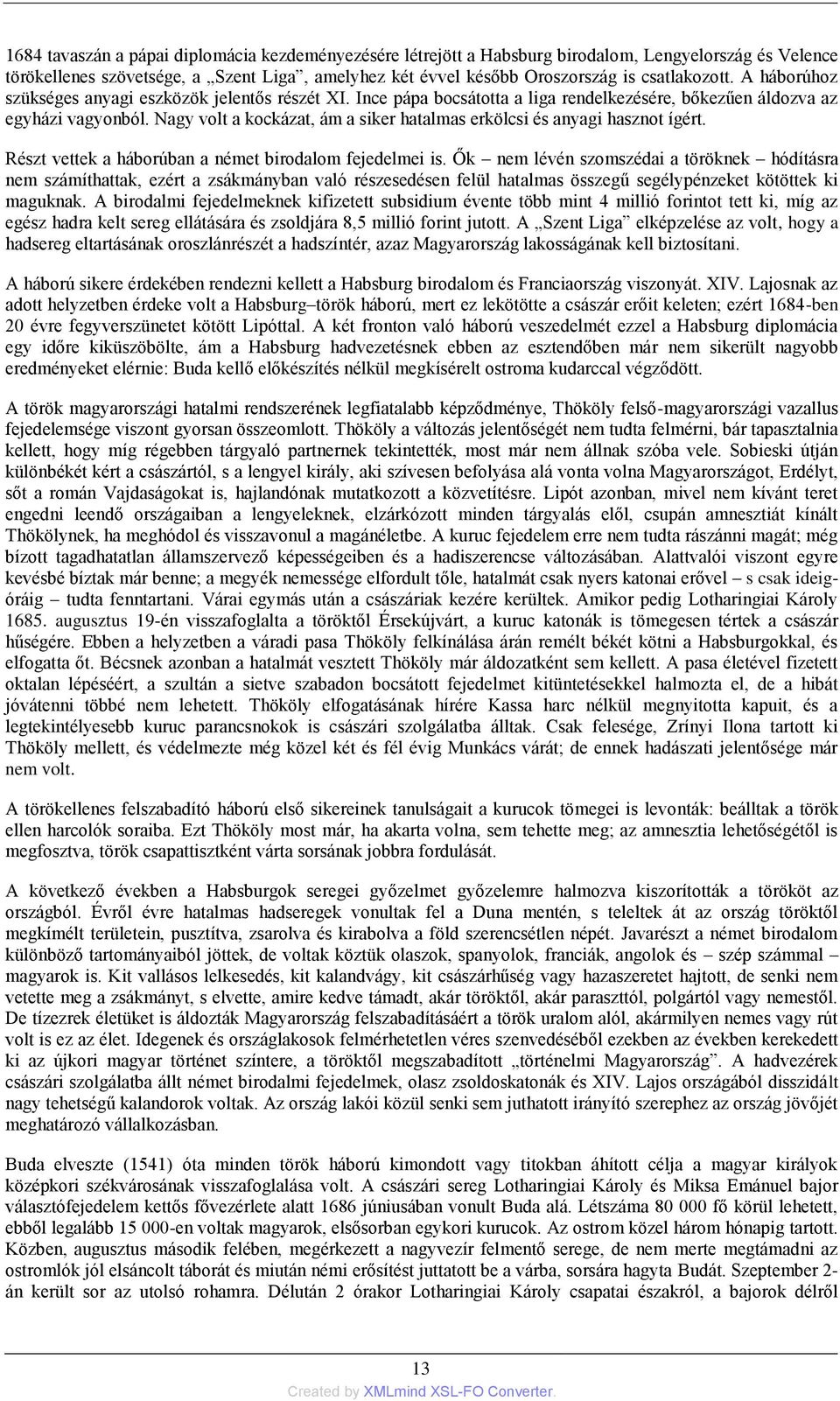 Nagy volt a kockázat, ám a siker hatalmas erkölcsi és anyagi hasznot ígért. Részt vettek a háborúban a német birodalom fejedelmei is.
