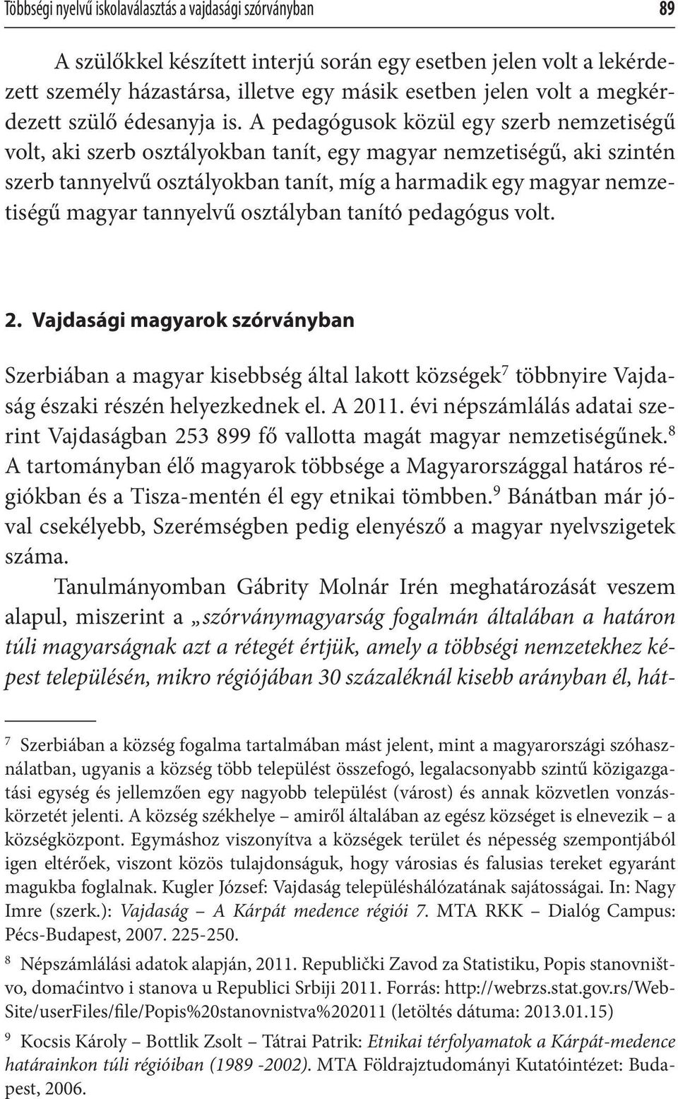 A pedagógusok közül egy szerb nemzetiségű volt, aki szerb osztályokban tanít, egy magyar nemzetiségű, aki szintén szerb tannyelvű osztályokban tanít, míg a harmadik egy magyar nemzetiségű magyar