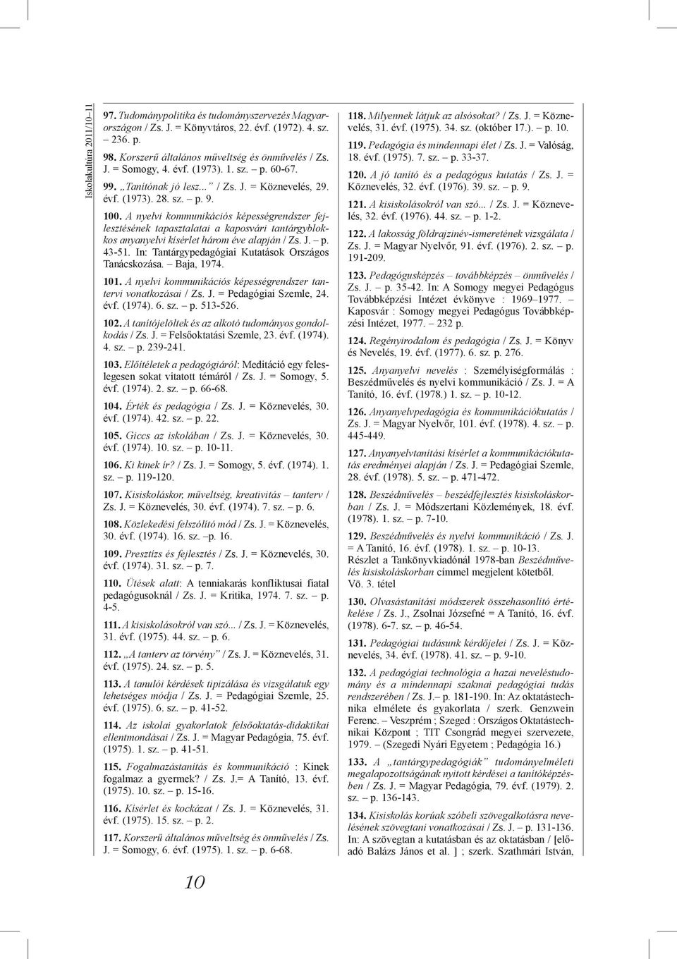 A nyelvi kommunikációs képességrendszer fejlesztésének tapasztalatai a kaposvári tantárgyblokkos anyanyelvi kísérlet három éve alapján / Zs. J. p. 43-51.