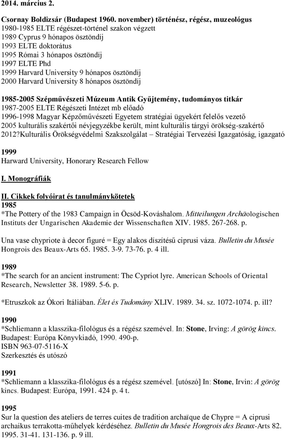 University 9 hónapos ösztöndíj 2000 Harvard University 8 hónapos ösztöndíj 1985-2005 Szépművészeti Múzeum Antik Gyűjtemény, tudományos titkár 1987-2005 ELTE Régészeti Intézet mb előadó 1996-1998