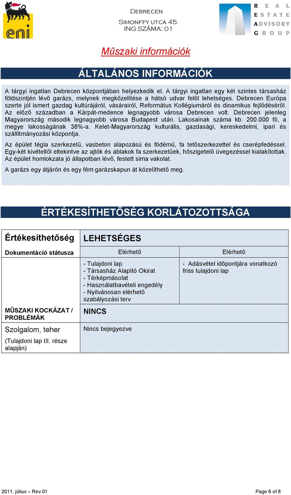 Debrecen Európa szerte jól ismert gazdag kultúrájáról, vásárairól, Református Kollégiumáról és dinamikus fejlődéséről. Az előző században a Kárpát-medence legnagyobb városa Debrecen volt.