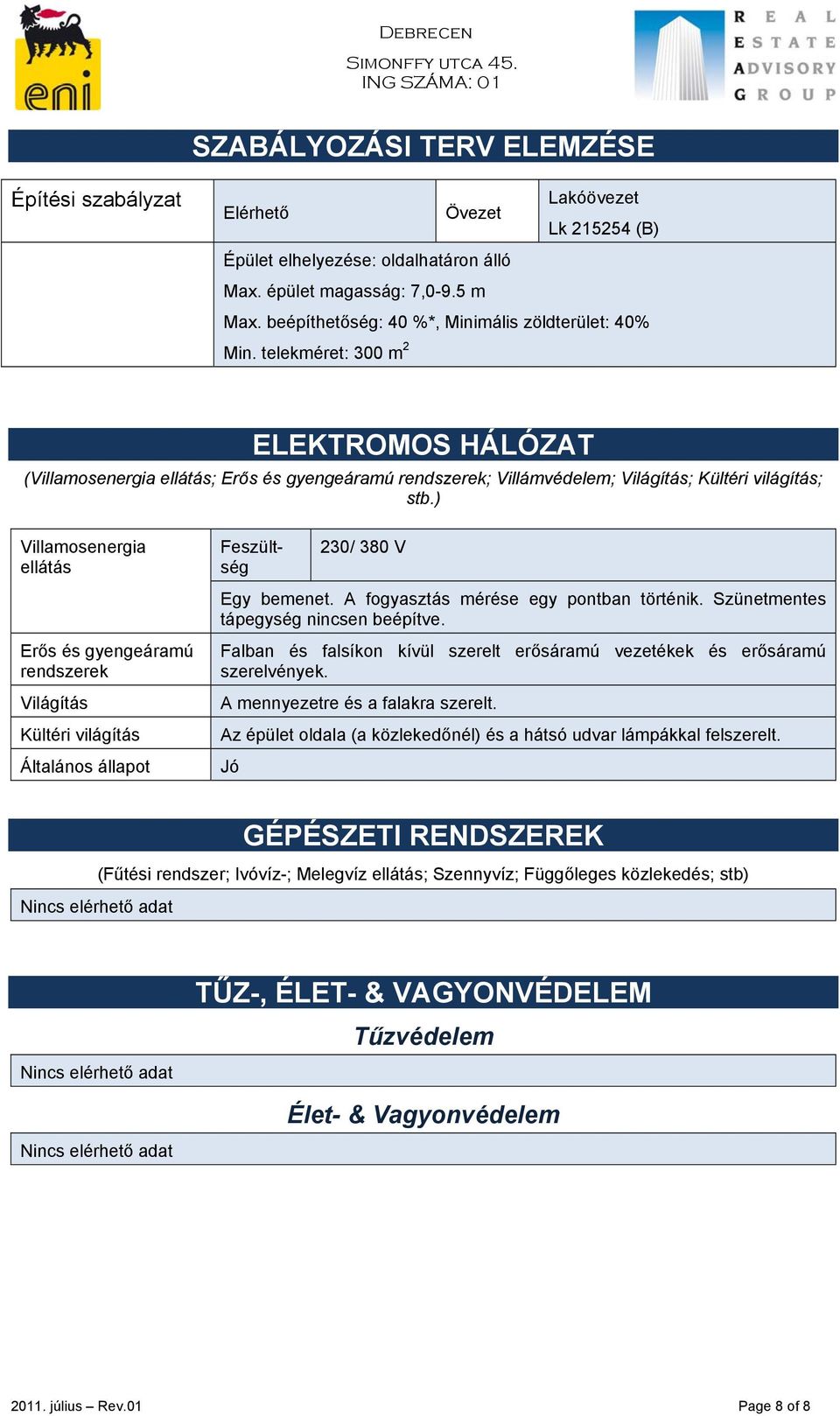 ) Villamosenergia ellátás Erős és gyengeáramú rendszerek Világítás Kültéri világítás Általános állapot Feszültség 230/ 380 V Egy bemenet. A fogyasztás mérése egy pontban történik.