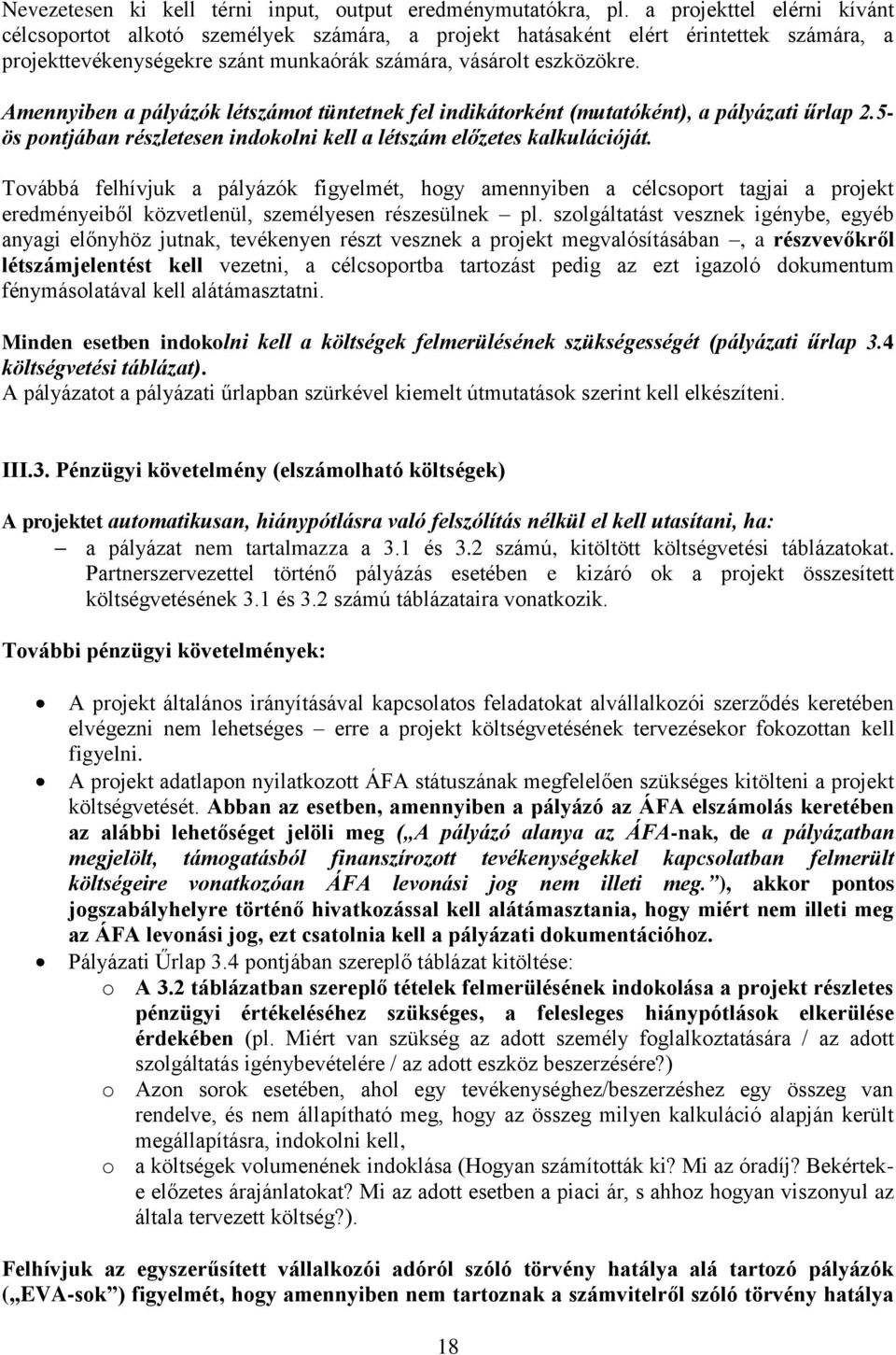 Amennyiben a pályázók létszámot tüntetnek fel indikátorként (mutatóként), a pályázati űrlap 2.5- ös pontjában részletesen indokolni kell a létszám előzetes kalkulációját.