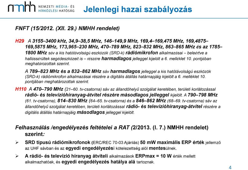 hatótávolságú eszközök (SRD-k) rádiómikrofon alkalmazásai beleértve a hallássérültek segédeszközeit is részére harmadlagos jelleggel kijelölt a 6. melléklet 10. pontjában meghatározottak szerint.