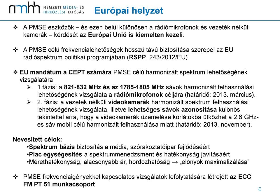 lehetőségének vizsgálatára 1.fázis: a 821-832 MHz és az 1785-1805 MHz sávok harmonizált felhasználási lehetőségének vizsgálata a rádiómikrofonok céljára (határidő: 20