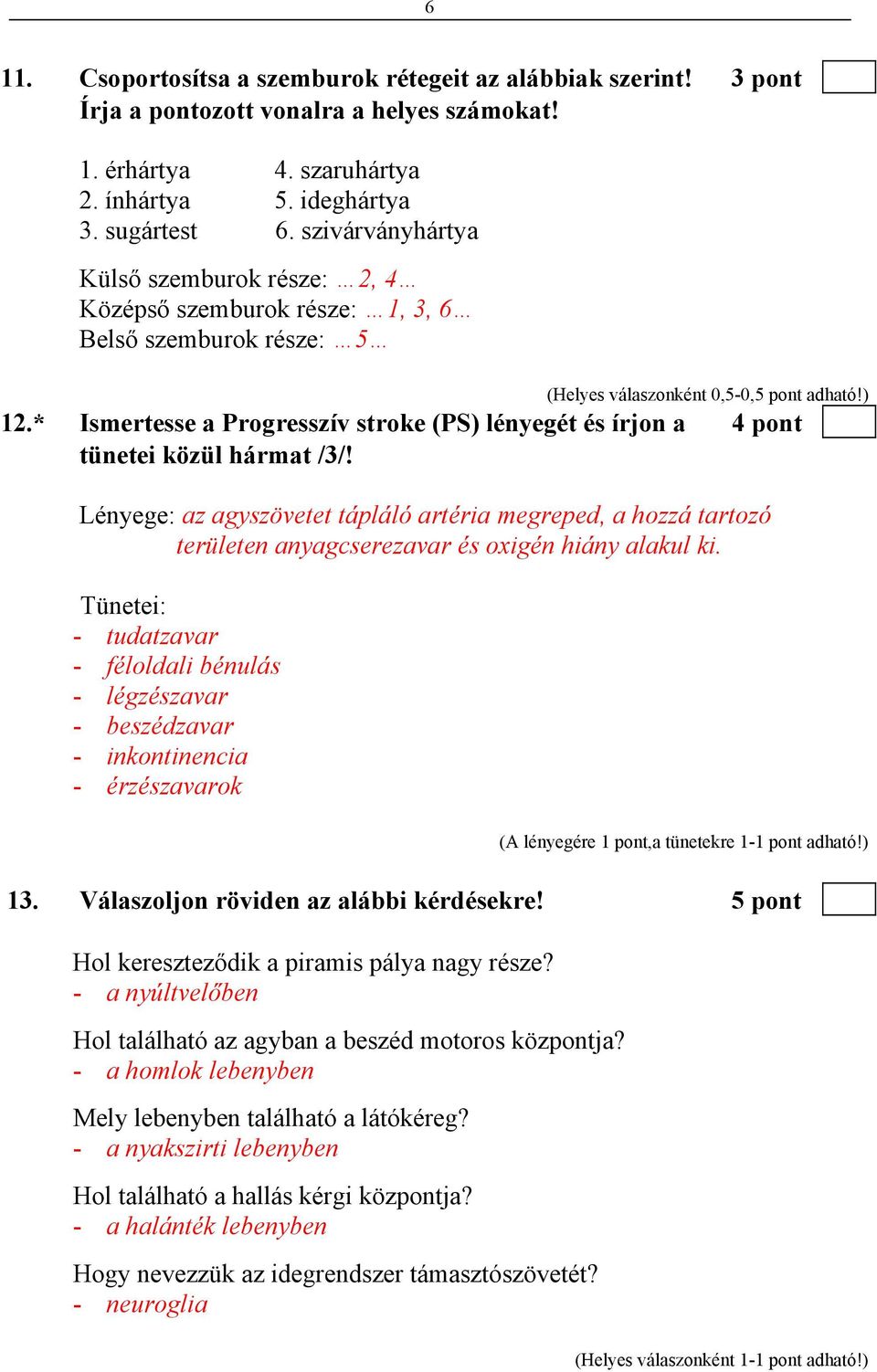 Lényege: az agyszövetet tápláló artéria megreped, a hozzá tartozó területen anyagcserezavar és oxigén hiány alakul ki.