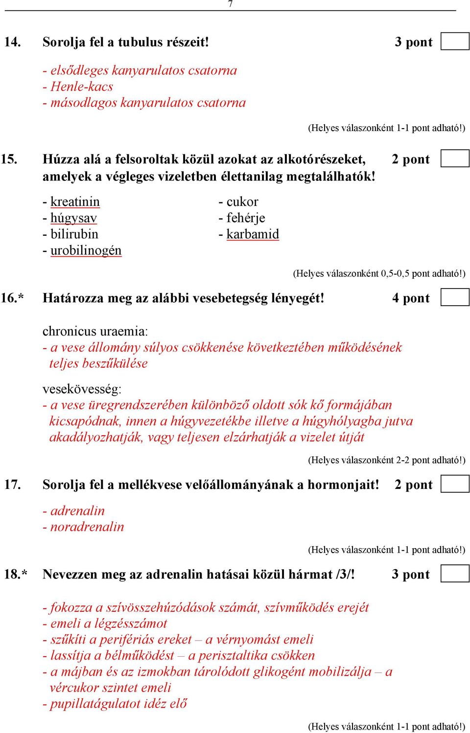 - kreatinin - cukor - húgysav - fehérje - bilirubin - karbamid - urobilinogén 16.* Határozza meg az alábbi vesebetegség lényegét!