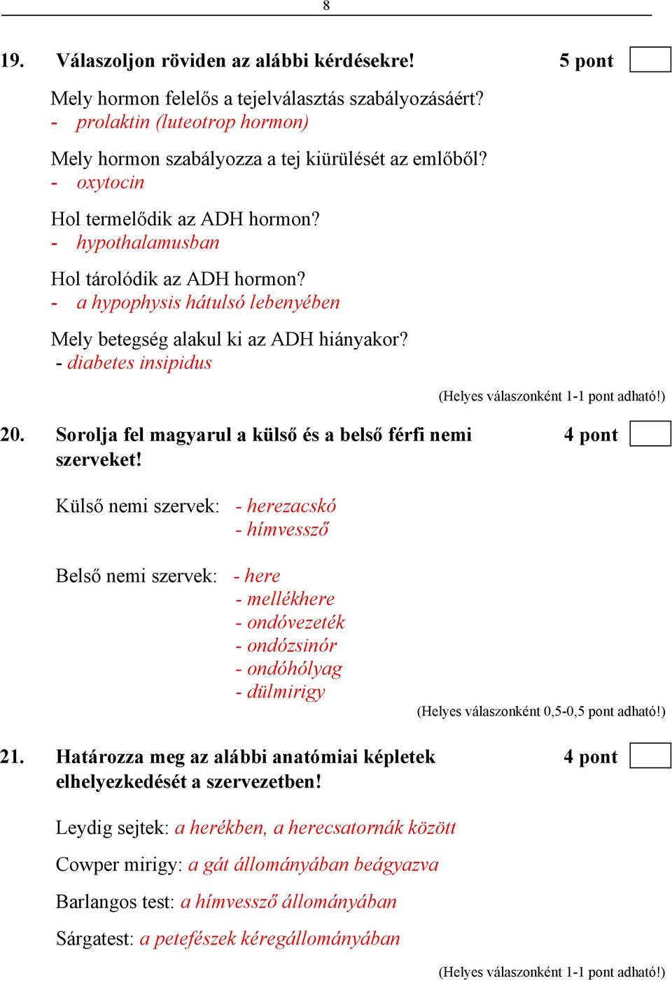Sorolja fel magyarul a külső és a belső férfi nemi 4 pont szerveket!