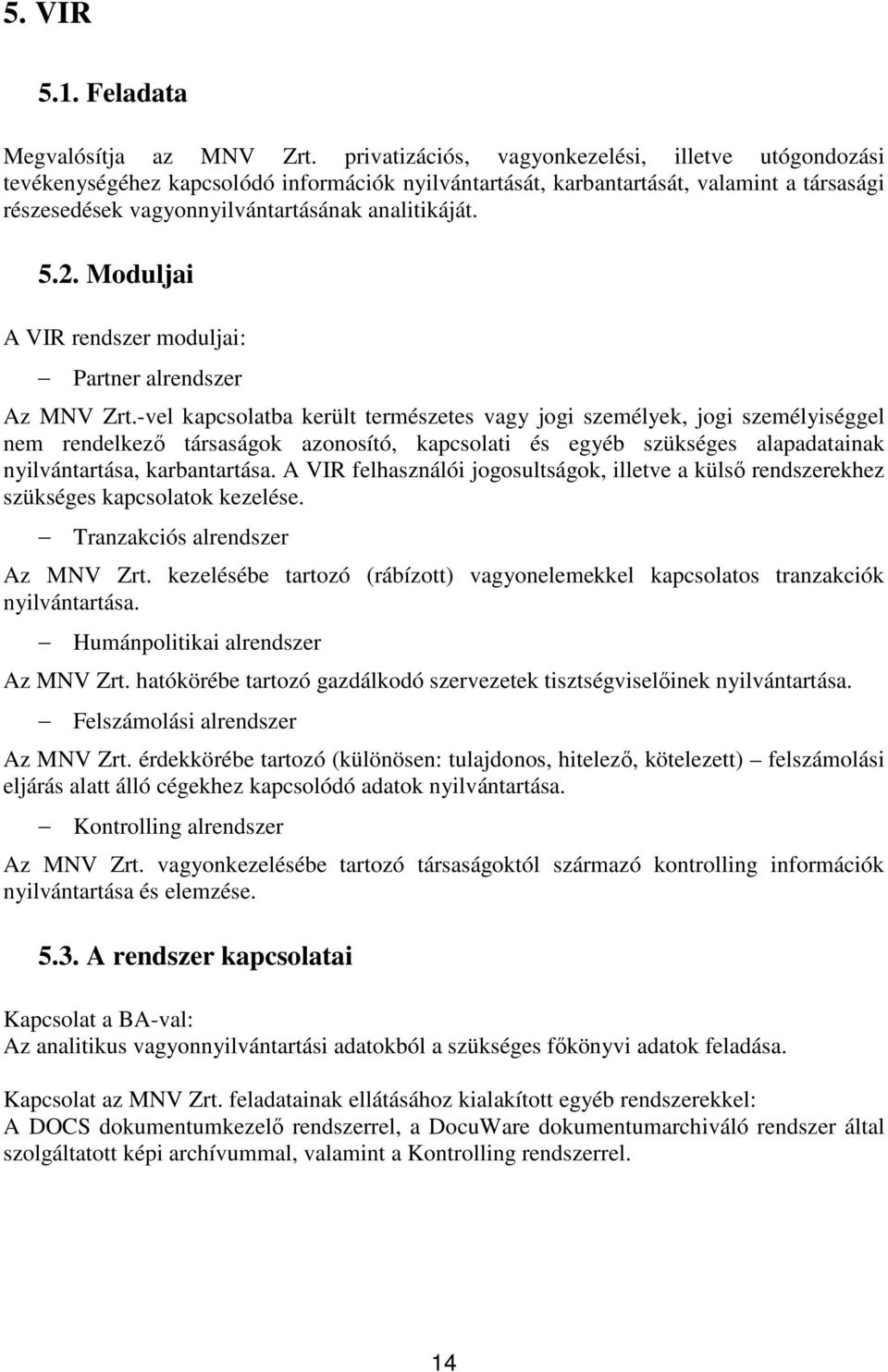 Moduljai A VIR rendszer moduljai: Partner alrendszer Az MNV Zrt.